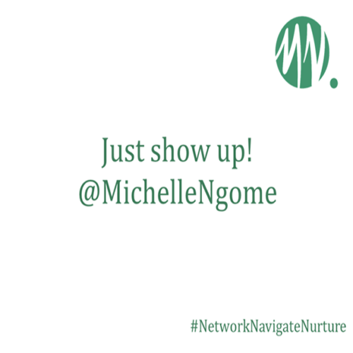 Just show up! @MichelleNgome #NetworkNavigateNurture copy