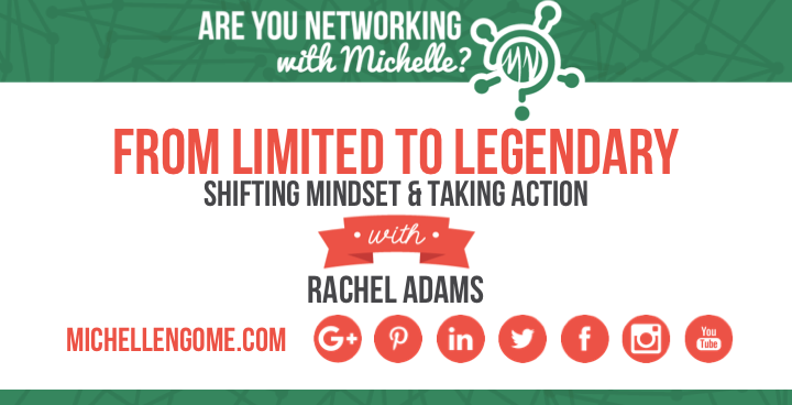 From Limited to Legendary with Rachel Adams on Networking With Michelle Podcast