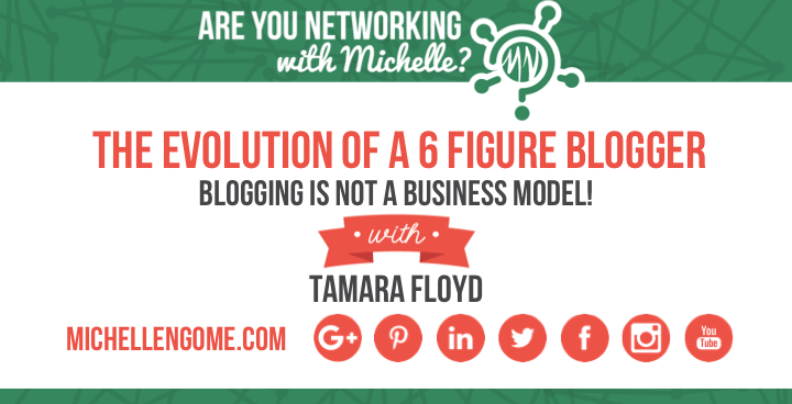 The Evolution of a 6 Figure Blogger with Tamara Floyd on Networking With Michelle