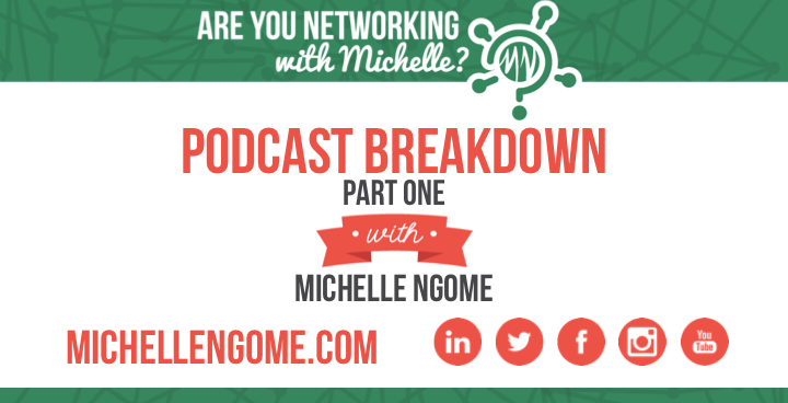 Podcast Breakdown Part 1 on Networking With Michelle