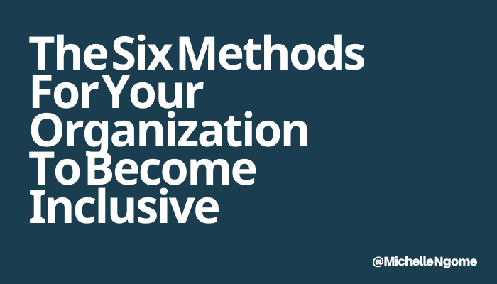 The 6 Methods For Your Organization To Become Inclusive